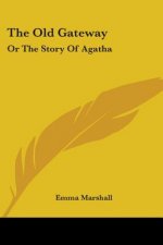 The Old Gateway: Or The Story Of Agatha