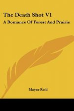 The Death Shot V1: A Romance Of Forest And Prairie