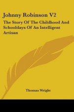 Johnny Robinson V2: The Story Of The Childhood And Schooldays Of An Intelligent Artisan