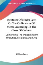 Institutes Of Hindu Law; Or The Ordinances Of Menu, According To The Gloss Of Culluca: Comprising The Indian System Of Duties, Religious And Civil