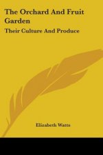 The Orchard And Fruit Garden: Their Culture And Produce