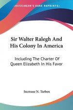 SIR WALTER RALEGH AND HIS COLONY IN AMER