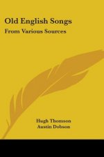 OLD ENGLISH SONGS: FROM VARIOUS SOURCES