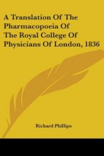 A Translation Of The Pharmacopoeia Of The Royal College Of Physicians Of London, 1836