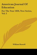 American Journal Of Education: For The Year 1830, New Series, Vol. I