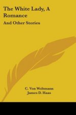 The White Lady, A Romance: And Other Stories