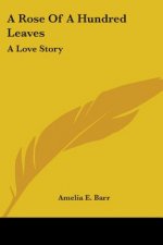 A ROSE OF A HUNDRED LEAVES: A LOVE STORY