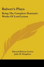 BULWER'S PLAYS: BEING THE COMPLETE DRAMA