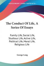 The Conduct Of Life, A Series Of Essays: Family Life, Social Life, Studious Life, Active Life, Political Life, Moral Life, Religious Life