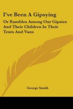 I'VE BEEN A GIPSYING: OR RAMBLES AMONG O