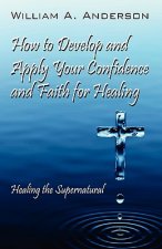 How to Develop and Apply Your Confidence and Faith for Healing