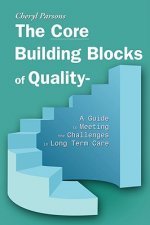 Core Building Blocks of Quality - A Guide to Meeting the Challenges in Long Term Care