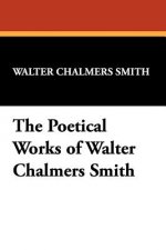Poetical Works of Walter Chalmers Smith