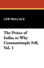 Prince of India; Or Why Constantinople Fell, Vol. 1