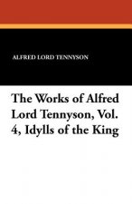 Works of Alfred Lord Tennyson, Vol. 4, Idylls of the King