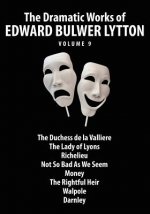 Dramatic Works of Edward Bulwer Lytton, Vol. 9