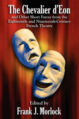Chevalier d'Eon and Other Short Farces from the Eighteenth- and Nineteenth-Century French Theatre