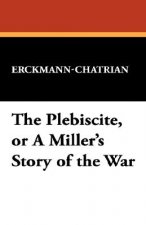 Plebiscite, or a Miller's Story of the War