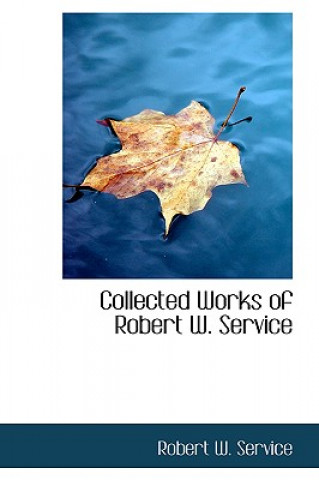 Collected Works of Robert W. Service