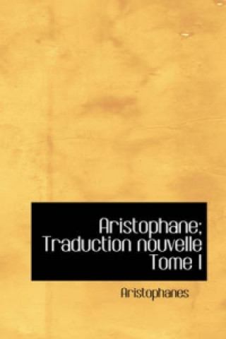 Aristophane; Traduction Nouvelle Tome I