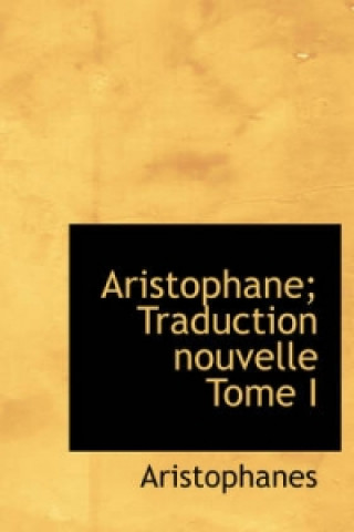 Aristophane; Traduction Nouvelle Tome I