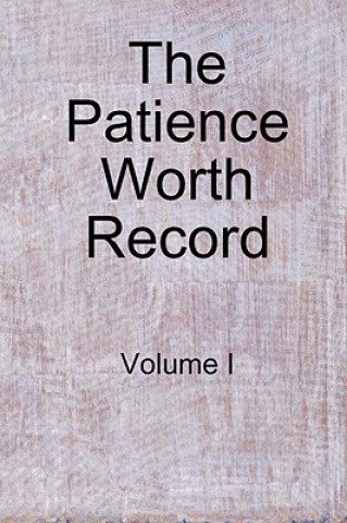 Patience Worth Record: Volume I