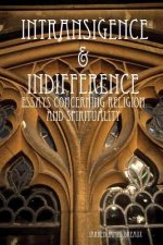 Intransigence & Indifference: Essays Concerning Religion and Spirituality