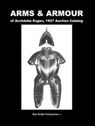 ARMS & ARMOUR of Archduke Eugen, 1927 Auction Catalog (Ron Ruble)(Brožovaná)