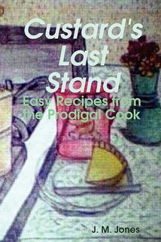 Custard's Last Stand: Easy Recipes from the Prodigal Cook