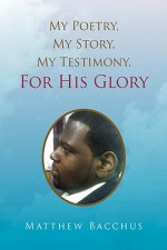 My Poetry, My Story, My Testimony, For His Glory