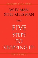 Why Man Still Kills Man and Five Steps to Stopping It!