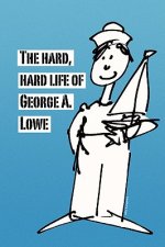 Hard, Hard Life of George A. Lowe