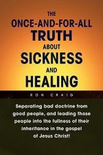 Once-And-For-All Truth About Sickness and Healing