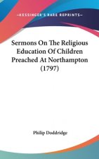 Sermons On The Religious Education Of Children Preached At Northampton (1797)