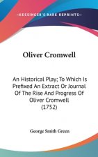 Oliver Cromwell: An Historical Play; To Which Is Prefixed An Extract Or Journal Of The Rise And Progress Of Oliver Cromwell (1752)