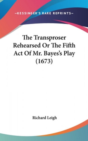 The Transproser Rehearsed Or The Fifth Act Of Mr. Bayes's Play (1673)