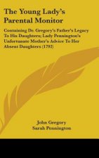 The Young Lady's Parental Monitor: Containing Dr. Gregory's Father's Legacy To His Daughters; Lady Pennington's Unfortunate Mother's Advice To Her Abs