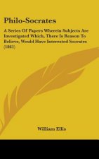 Philo-Socrates: A Series Of Papers Wherein Subjects Are Investigated Which, There Is Reason To Believe, Would Have Interested Socrates (1861)