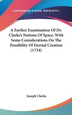 A Farther Examination Of Dr. Clarke's Notions Of Space, With Some Considerations On The Possibility Of Eternal Creation (1734)