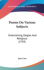 Poems On Various Subjects: Entertaining, Elegiac And Religious (1783)