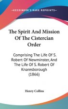 The Spirit And Mission Of The Cistercian Order: Comprising The Life Of S. Robert Of Newminster, And The Life Of S. Robert Of Knaresborough (1866)