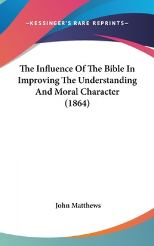 The Influence Of The Bible In Improving The Understanding And Moral Character (1864)