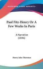 Paul Fitz-Henry Or A Few Weeks In Paris: A Narrative (1846)