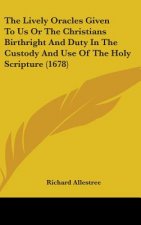 The Lively Oracles Given To Us Or The Christians Birthright And Duty In The Custody And Use Of The Holy Scripture (1678)