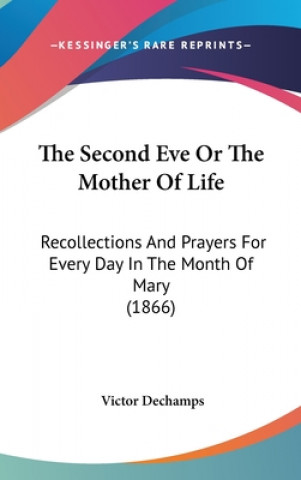 The Second Eve Or The Mother Of Life: Recollections And Prayers For Every Day In The Month Of Mary (1866)