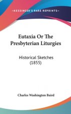 Eutaxia Or The Presbyterian Liturgies: Historical Sketches (1855)