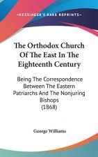The Orthodox Church Of The East In The Eighteenth Century: Being The Correspondence Between The Eastern Patriarchs And The Nonjuring Bishops (1868)