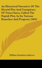 An Historical Narrative Of The Horrid Plot And Conspiracy Of Titus Oates, Called The Popish Plot, In Its Various Branches And Progress (1816)