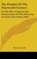 The Prophet Of The Nineteenth Century: Or The Rise, Progress And Present State Of The Mormons, Or Latter-Day Saints (1843)