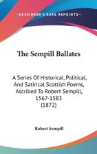 The Sempill Ballates: A Series Of Historical, Political, And Satirical Scottish Poems, Ascribed To Robert Sempill, 1567-1583 (1872)